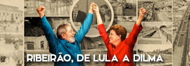 Ribeirão, de Lula a Dilma